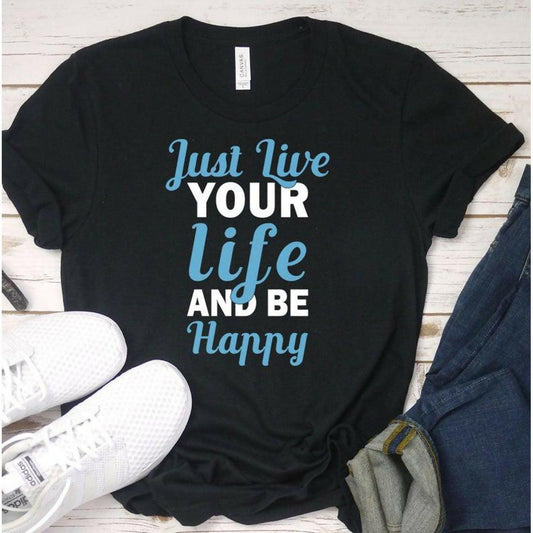 Just Live Your Life and Be Happy Tshirt - ValueBox