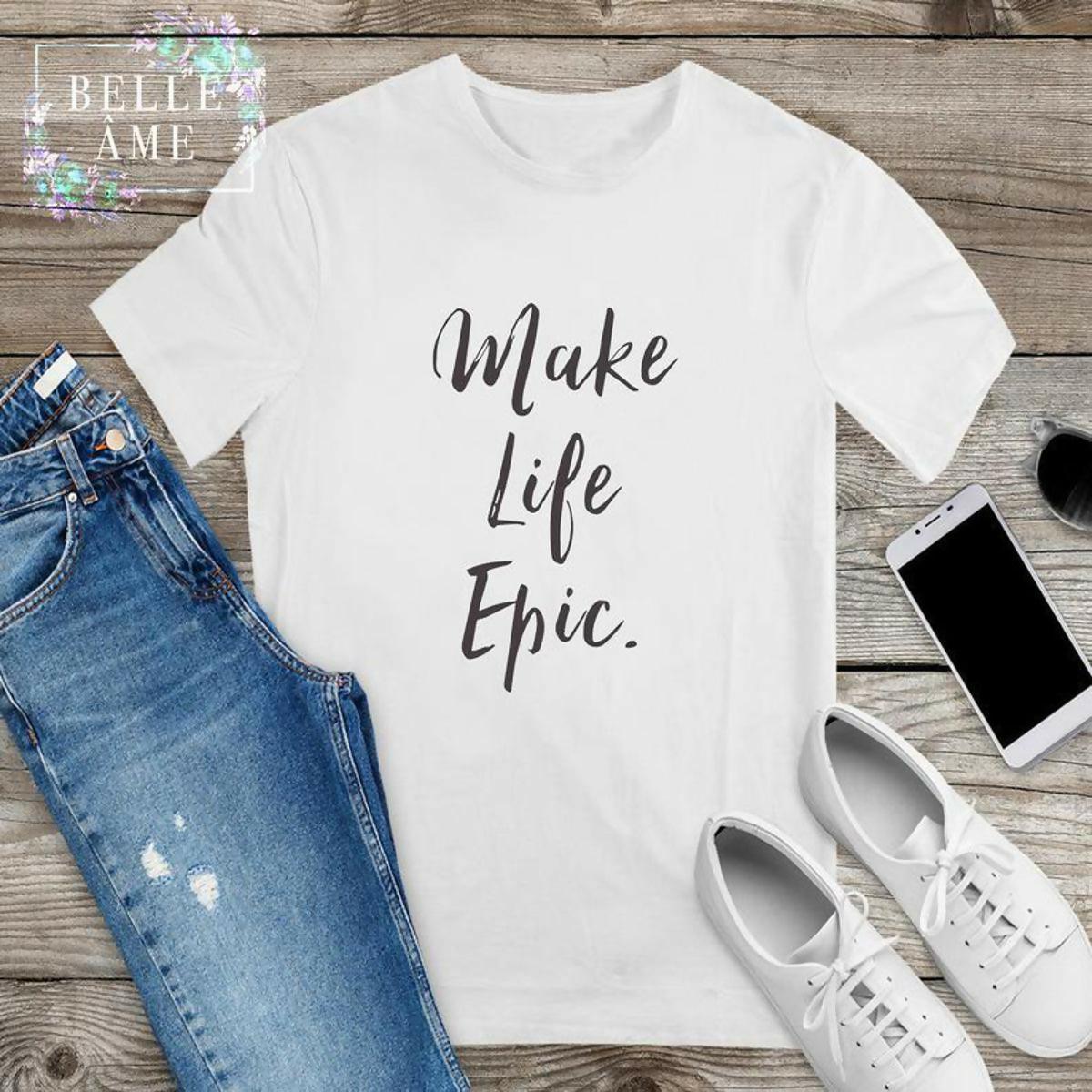 badgeepic shirt, make life epic, legend shirt, positive message shirts, inspirational quote tees, motivational t-shirts, inspiring shirt - ValueBox