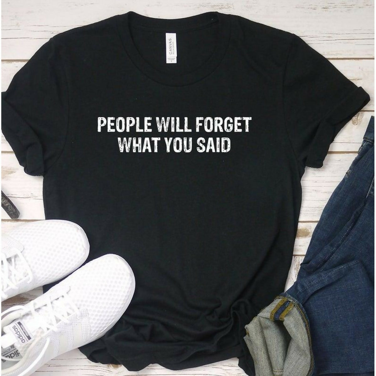 People Will Forget What You Said relationship friendship quote gift t-shirt - ValueBox