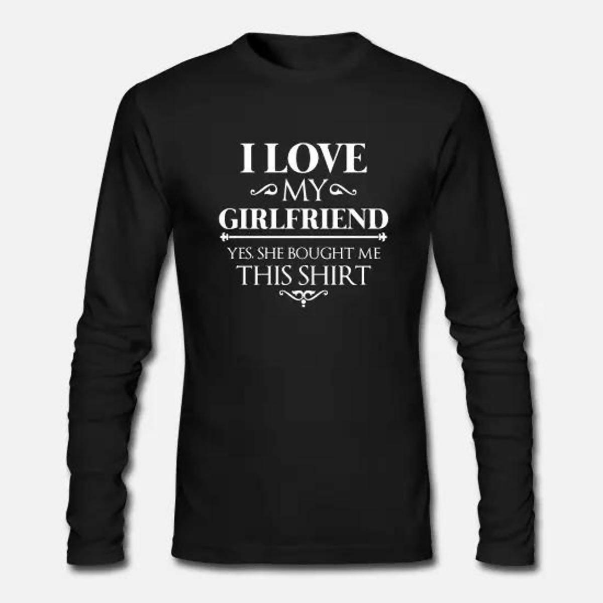 I love my girlfriend yes she bought me this shirt - ValueBox