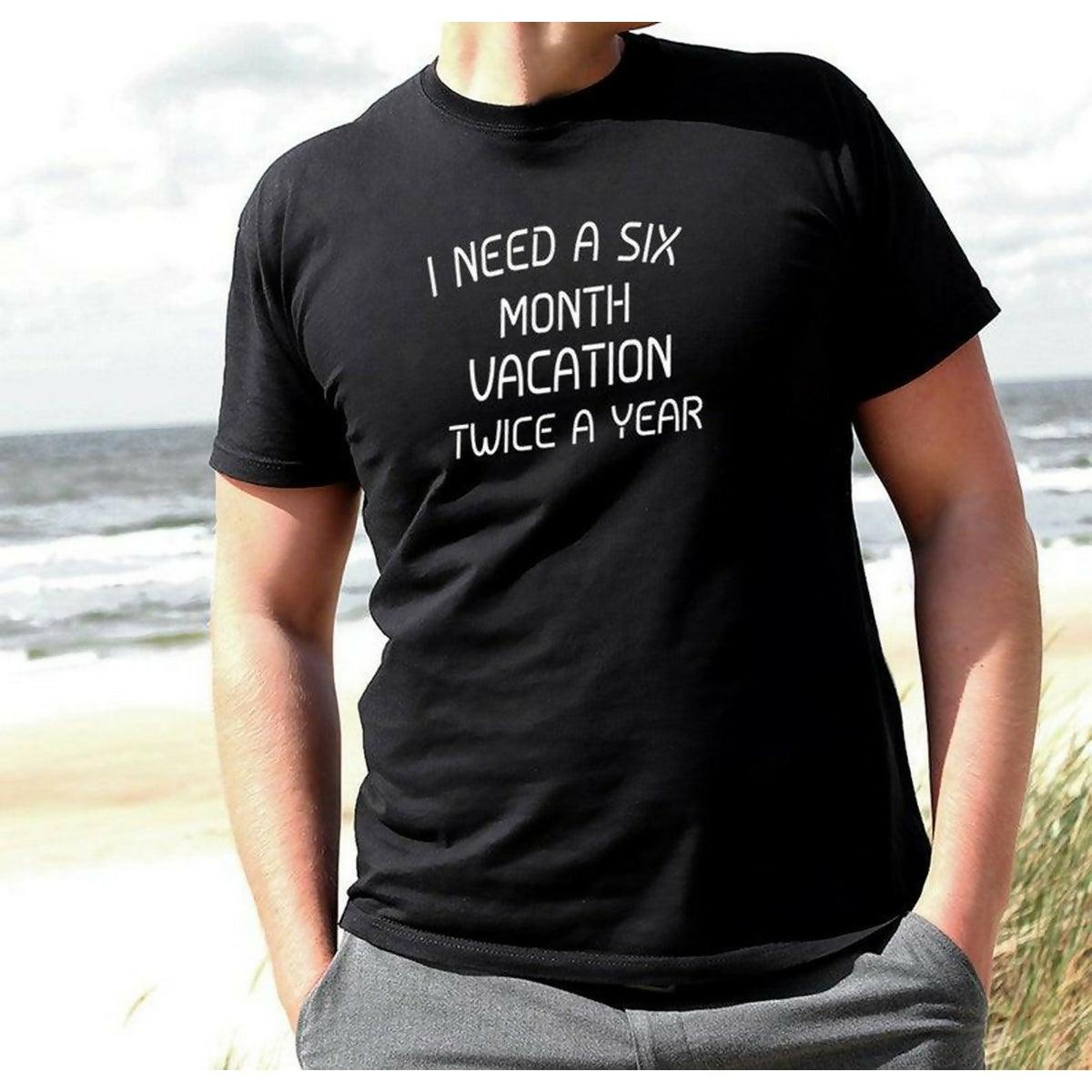 Need A Six Month Vacation Twice A Year Men's Tshirt Fitness Homies Swag Gift - ValueBox