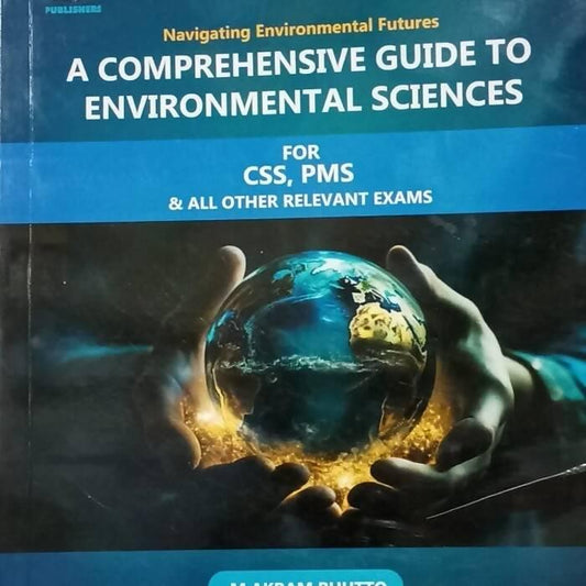 A Comprehensive Guide To Environmental Science M Akram , Saima Saleh Navigating Environmental Futures FOR CSS,PMS,PCS And All Other Relevant Exams NEW BOOKS N BOOKS